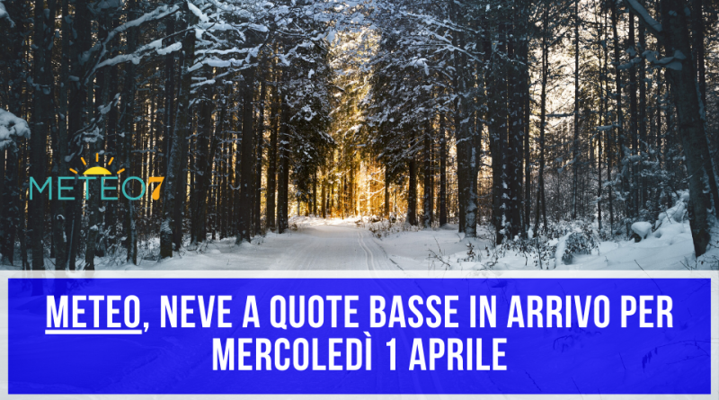 METEO Italia NEVE a quote basse in ARRIVO per Mercoledì 1 Aprile 2020