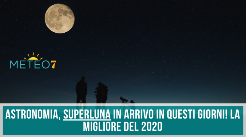 Astronomia SUPERLUNA in arrivo in QUESTI giorni! La migliore del 2020