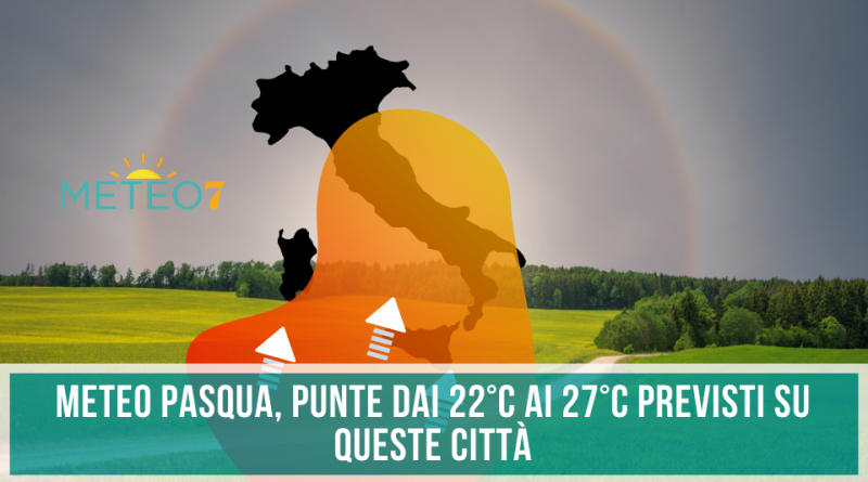 METEO Italia nella giornata di PASQUA punte dai 22°C ai 27°C su QUESTE città