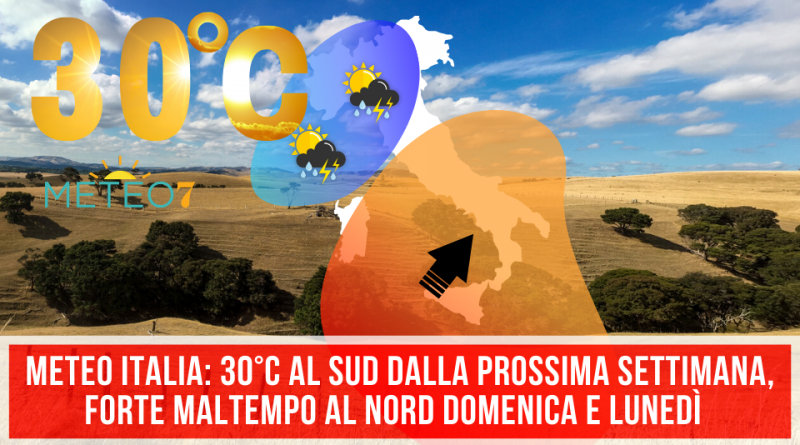 METEO Italia 30°C al SUD dalla prossima settimana, FORTE maltempo al NORD domenica e lunedì