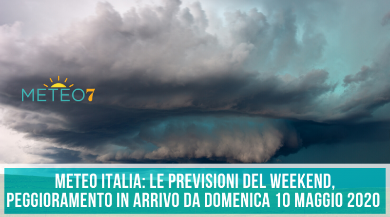 METEO Italia le PREVISIONI del WEEKEND, peggioramento in arrivo da Domenica 10 Maggio 2020 !