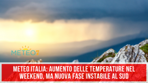 METEO Italia AUMENTO delle temperature nel WEEKEND, ma NUOVA fase INSTABILE al SUD