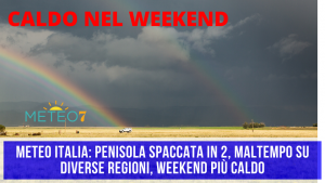 METEO Italia Penisola SPACCATA in 2, MALTEMPO su diverse REGIONI, weekend più CALDO