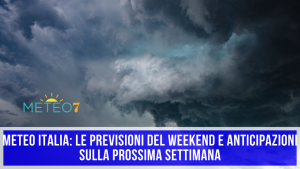 METEO Italia le PREVISIONI del WEEKEND e anticipazioni sulla prossima settimana